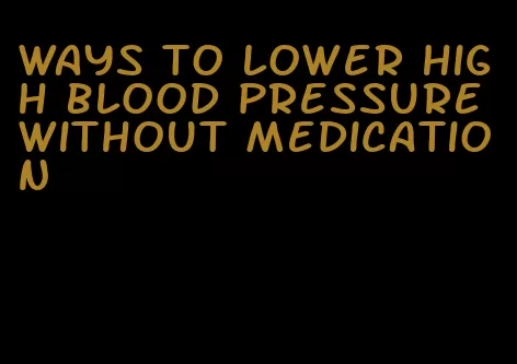 ways to lower high blood pressure without medication