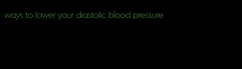 ways to lower your diastolic blood pressure