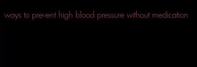 ways to prevent high blood pressure without medication