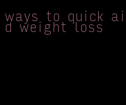 ways to quick aid weight loss