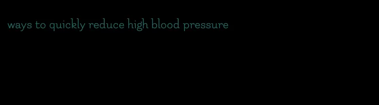 ways to quickly reduce high blood pressure