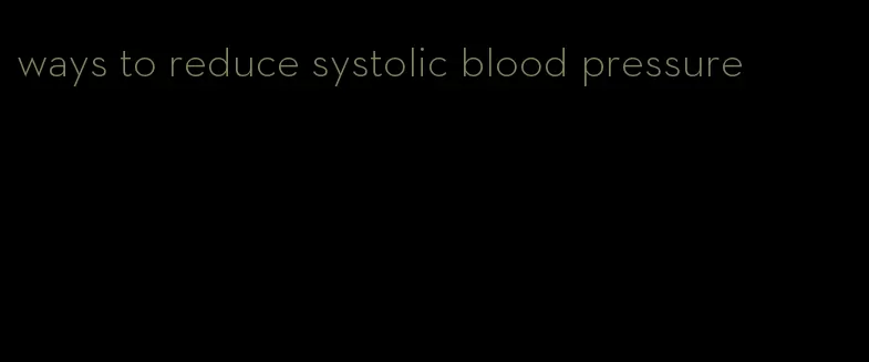 ways to reduce systolic blood pressure