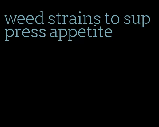 weed strains to suppress appetite