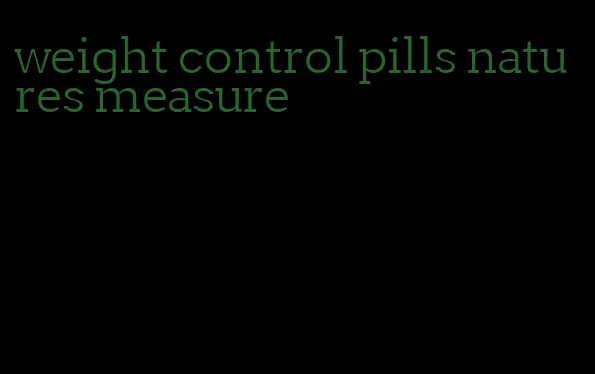 weight control pills natures measure