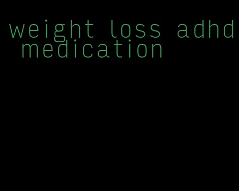 weight loss adhd medication