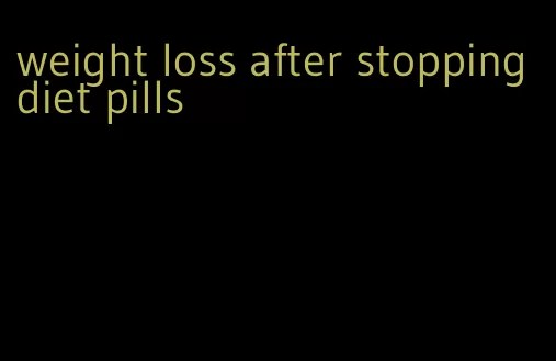 weight loss after stopping diet pills