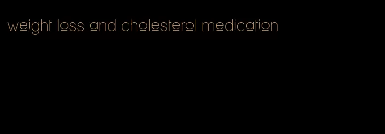 weight loss and cholesterol medication