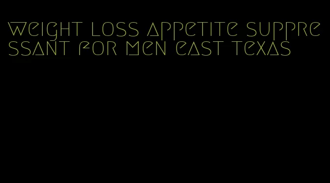 weight loss appetite suppressant for men east texas