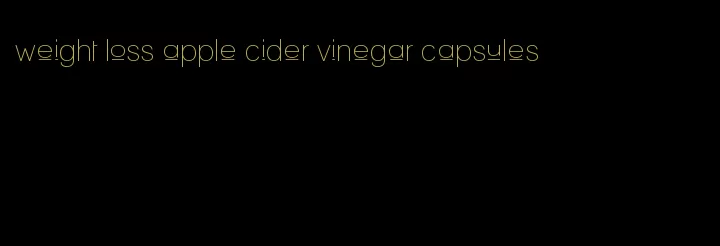 weight loss apple cider vinegar capsules