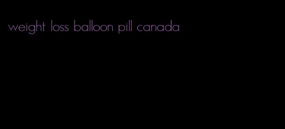 weight loss balloon pill canada