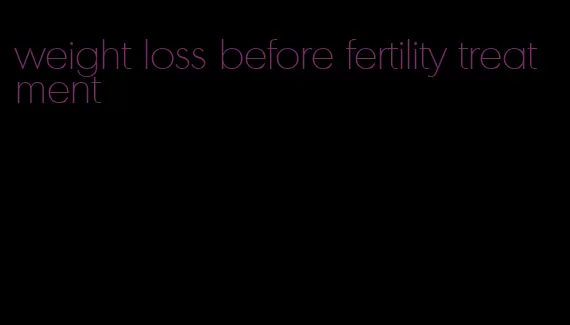 weight loss before fertility treatment