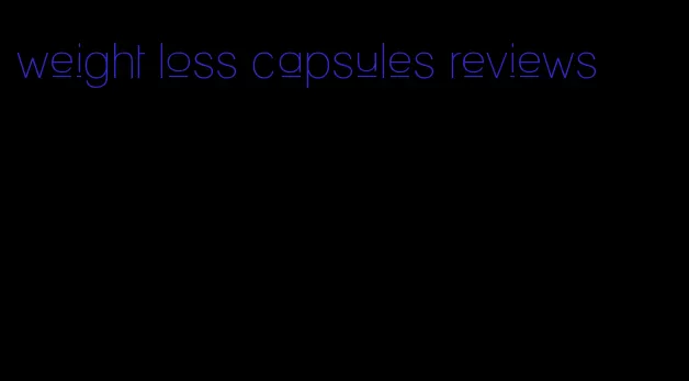 weight loss capsules reviews