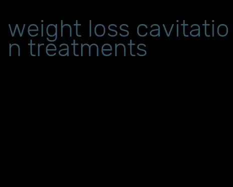 weight loss cavitation treatments