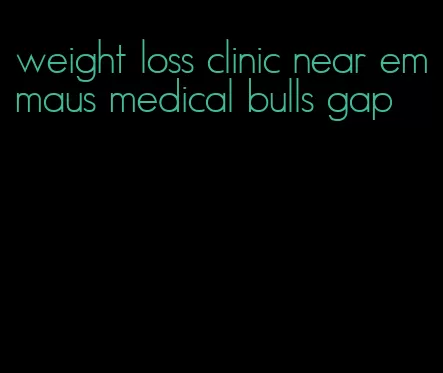 weight loss clinic near emmaus medical bulls gap