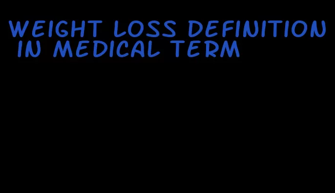 weight loss definition in medical term