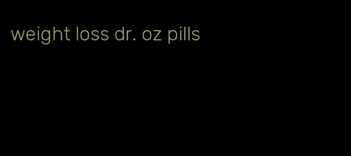 weight loss dr. oz pills