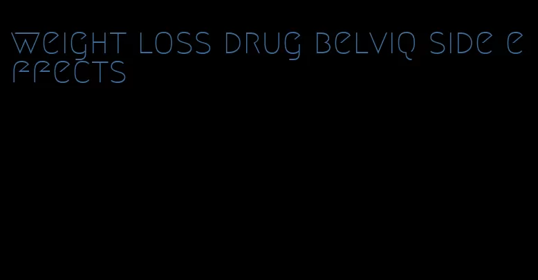 weight loss drug belviq side effects