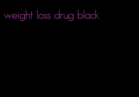 weight loss drug black