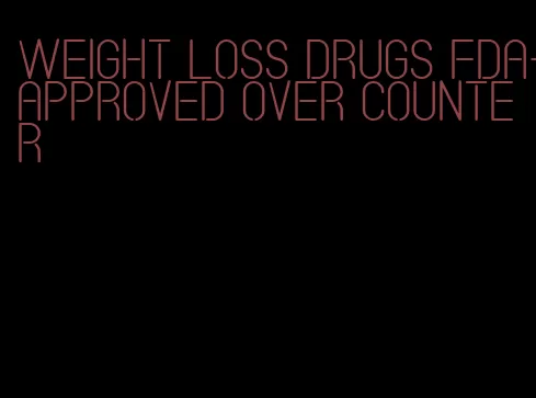 weight loss drugs fda-approved over counter