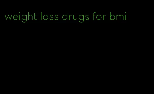 weight loss drugs for bmi