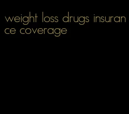 weight loss drugs insurance coverage