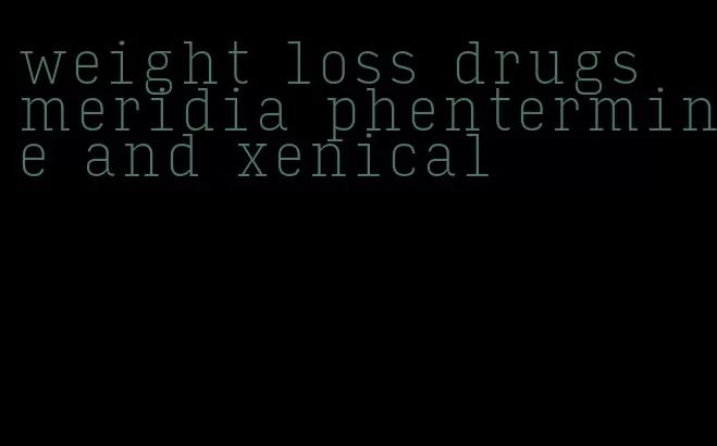 weight loss drugs meridia phentermine and xenical