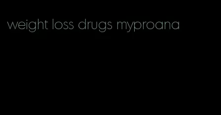 weight loss drugs myproana