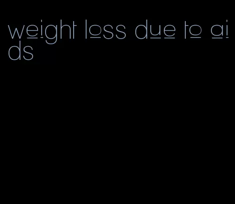 weight loss due to aids