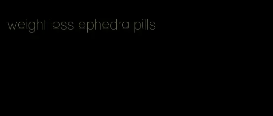 weight loss ephedra pills