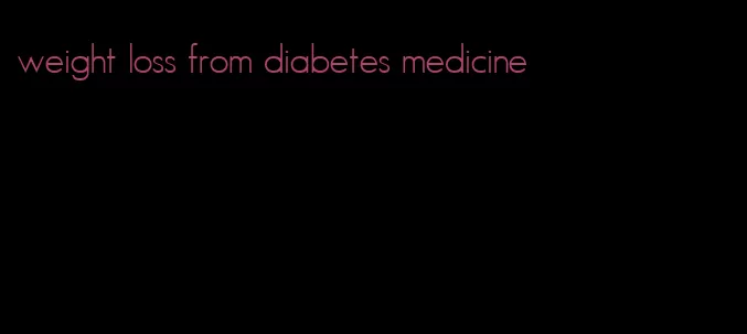 weight loss from diabetes medicine