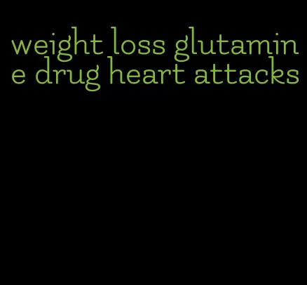 weight loss glutamine drug heart attacks