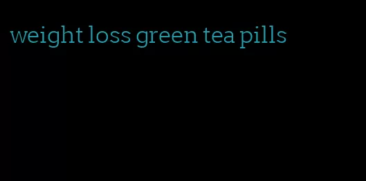 weight loss green tea pills