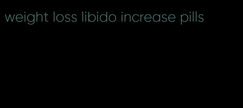 weight loss libido increase pills