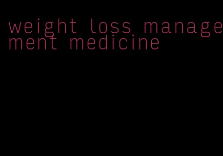 weight loss management medicine