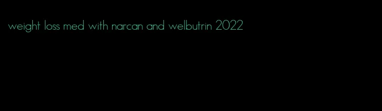 weight loss med with narcan and welbutrin 2022