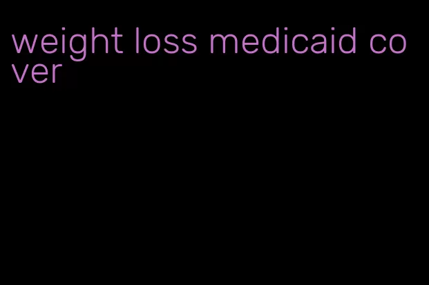 weight loss medicaid cover