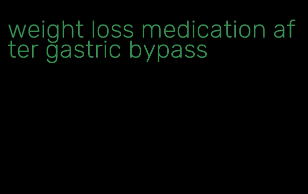 weight loss medication after gastric bypass