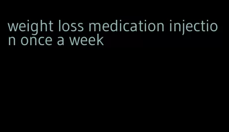 weight loss medication injection once a week