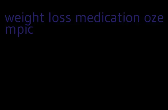 weight loss medication ozempic