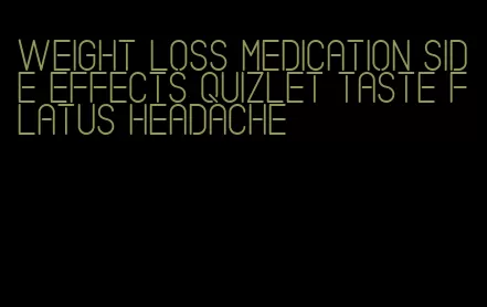 weight loss medication side effects quizlet taste flatus headache
