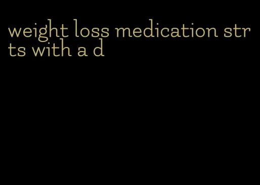 weight loss medication strts with a d