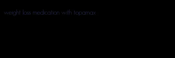 weight loss medication with topamax