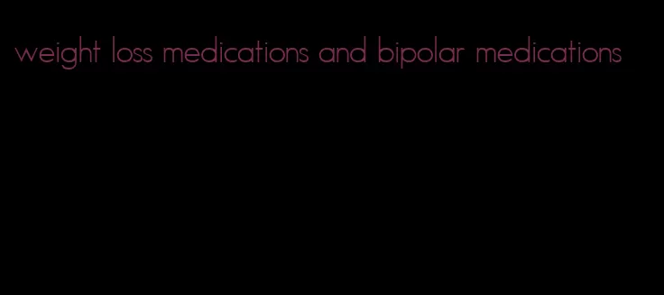 weight loss medications and bipolar medications