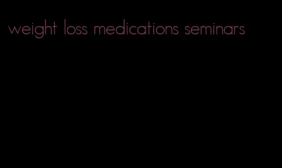 weight loss medications seminars