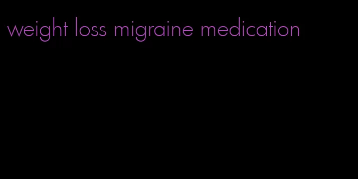 weight loss migraine medication