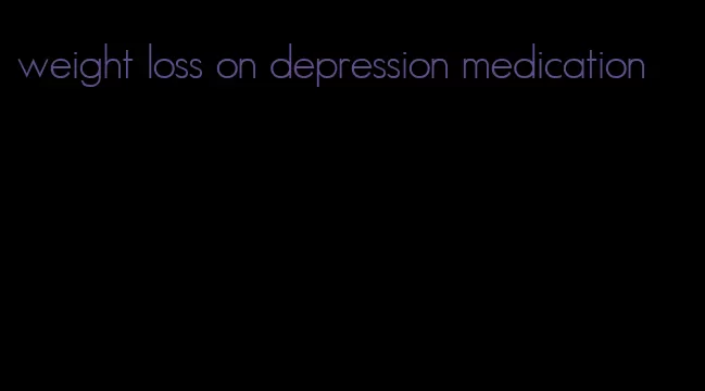 weight loss on depression medication