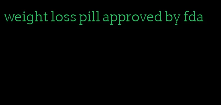 weight loss pill approved by fda
