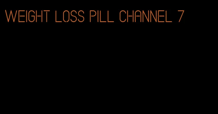 weight loss pill channel 7