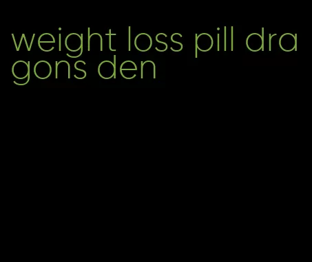 weight loss pill dragons den