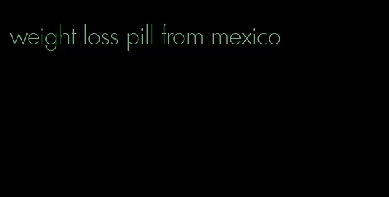 weight loss pill from mexico